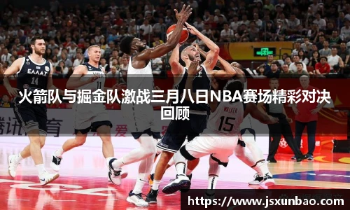 火箭队与掘金队激战三月八日NBA赛场精彩对决回顾